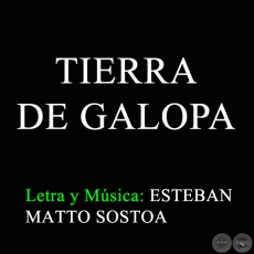 TIERRA DE GALOPA - Letra y Música: ESTEBAN MATTO SOSTOA